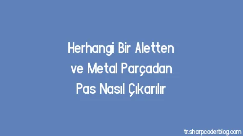 Herhangi Bir Aletten ve Metal Parçadan Pas Nasıl Çıkarılır - Thumbnail