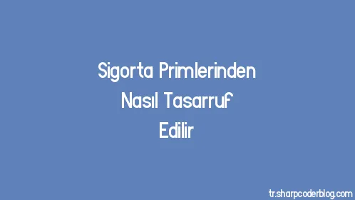 Sigorta Primlerinden Nasıl Tasarruf Edilir - Thumbnail