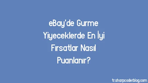 eBay'de Gurme Yiyeceklerde En İyi Fırsatlar Nasıl Puanlanır? - Thumbnail