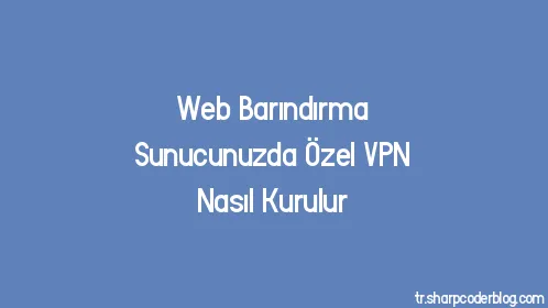 Web Barındırma Sunucunuzda Özel VPN Nasıl Kurulur - Thumbnail