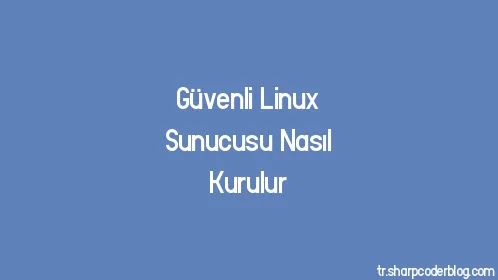 Güvenli Linux Sunucusu Nasıl Kurulur - Thumbnail