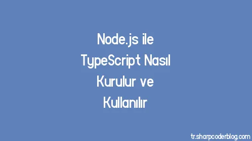 Node.js ile TypeScript Nasıl Kurulur ve Kullanılır - Thumbnail