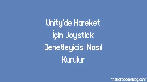 Unity'de Hareket İçin Joystick Denetleyicisi Nasıl Kurulur - Thumbnail
