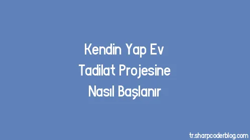Kendin Yap Ev Tadilat Projesine Nasıl Başlanır - Thumbnail