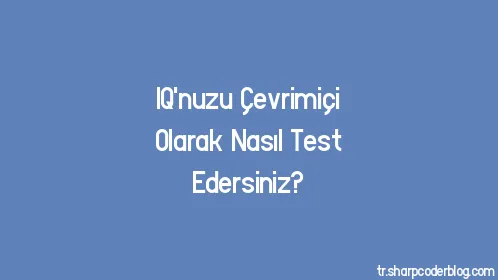 IQ'nuzu Çevrimiçi Olarak Nasıl Test Edersiniz? - Thumbnail