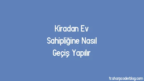 Kiradan Ev Sahipliğine Nasıl Geçiş Yapılır - Thumbnail
