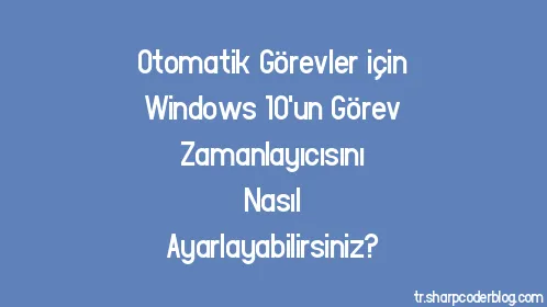 Otomatik Görevler için Windows 10'un Görev Zamanlayıcısını Nasıl Ayarlayabilirsiniz? - Thumbnail