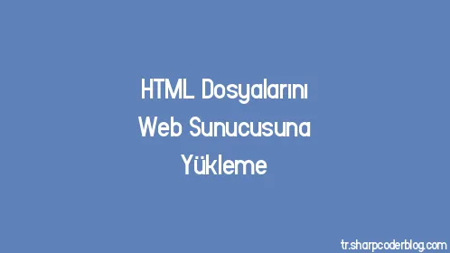 HTML Dosyalarını Web Sunucusuna Yükleme - Thumbnail