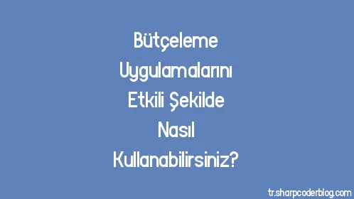 Bütçeleme Uygulamalarını Etkili Şekilde Nasıl Kullanabilirsiniz? - Thumbnail