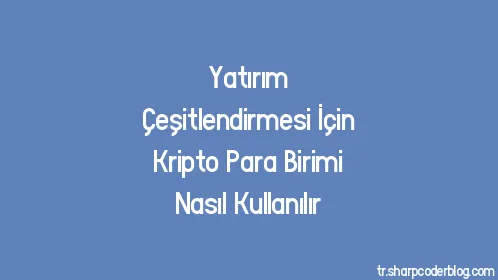 Yatırım Çeşitlendirmesi İçin Kripto Para Birimi Nasıl Kullanılır - Thumbnail