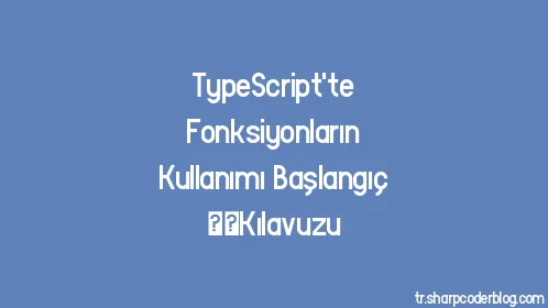 TypeScript'te Fonksiyonların Kullanımı Başlangıç ​​Kılavuzu - Thumbnail