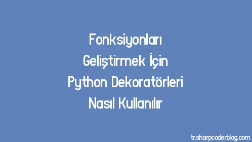 Fonksiyonları Geliştirmek İçin Python Dekoratörleri Nasıl Kullanılır - Thumbnail