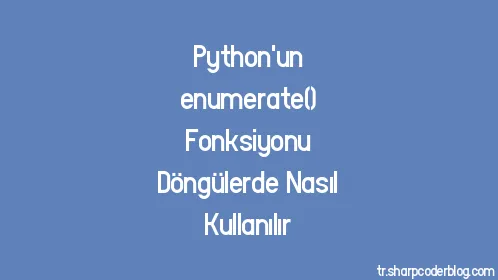 Python'un enumerate() Fonksiyonu Döngülerde Nasıl Kullanılır - Thumbnail