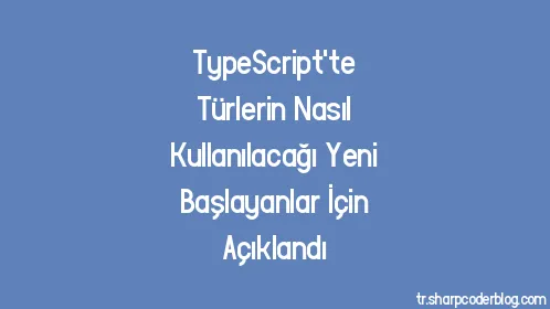 TypeScript'te Türlerin Nasıl Kullanılacağı Yeni Başlayanlar İçin Açıklandı - Thumbnail