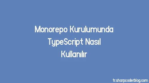 Monorepo Kurulumunda TypeScript Nasıl Kullanılır - Thumbnail