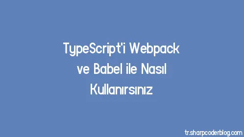 TypeScript'i Webpack ve Babel ile Nasıl Kullanırsınız - Thumbnail