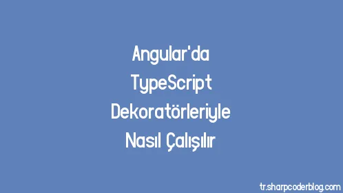 Angular'da TypeScript Dekoratörleriyle Nasıl Çalışılır - Thumbnail