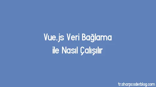 Vue.js Veri Bağlama ile Nasıl Çalışılır - Thumbnail