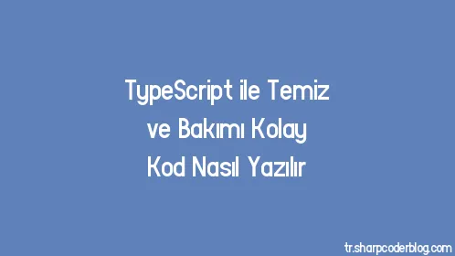 TypeScript ile Temiz ve Bakımı Kolay Kod Nasıl Yazılır - Thumbnail