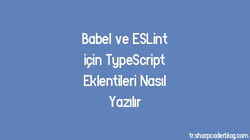 Babel ve ESLint için TypeScript Eklentileri Nasıl Yazılır - Thumbnail