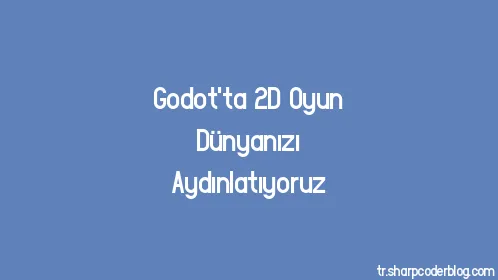 Godot'ta 2D Oyun Dünyanızı Aydınlatıyoruz - Thumbnail