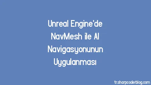 Unreal Engine'de NavMesh ile AI Navigasyonunun Uygulanması - Thumbnail