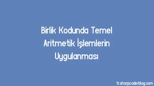 Birlik Kodunda Temel Aritmetik İşlemlerin Uygulanması - Thumbnail