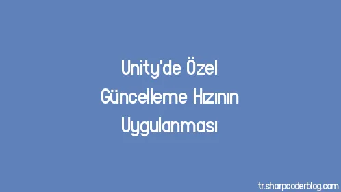 Unity'de Özel Güncelleme Hızının Uygulanması - Thumbnail