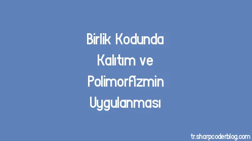 Birlik Kodunda Kalıtım ve Polimorfizmin Uygulanması - Thumbnail