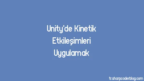 Unity'de Kinetik Etkileşimleri Uygulamak - Thumbnail