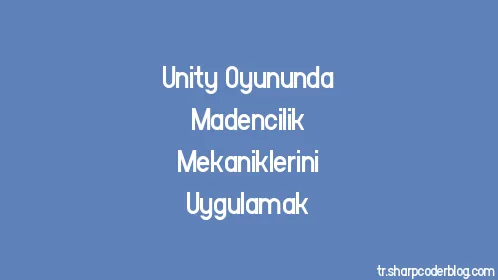 Unity Oyununda Madencilik Mekaniklerini Uygulamak - Thumbnail