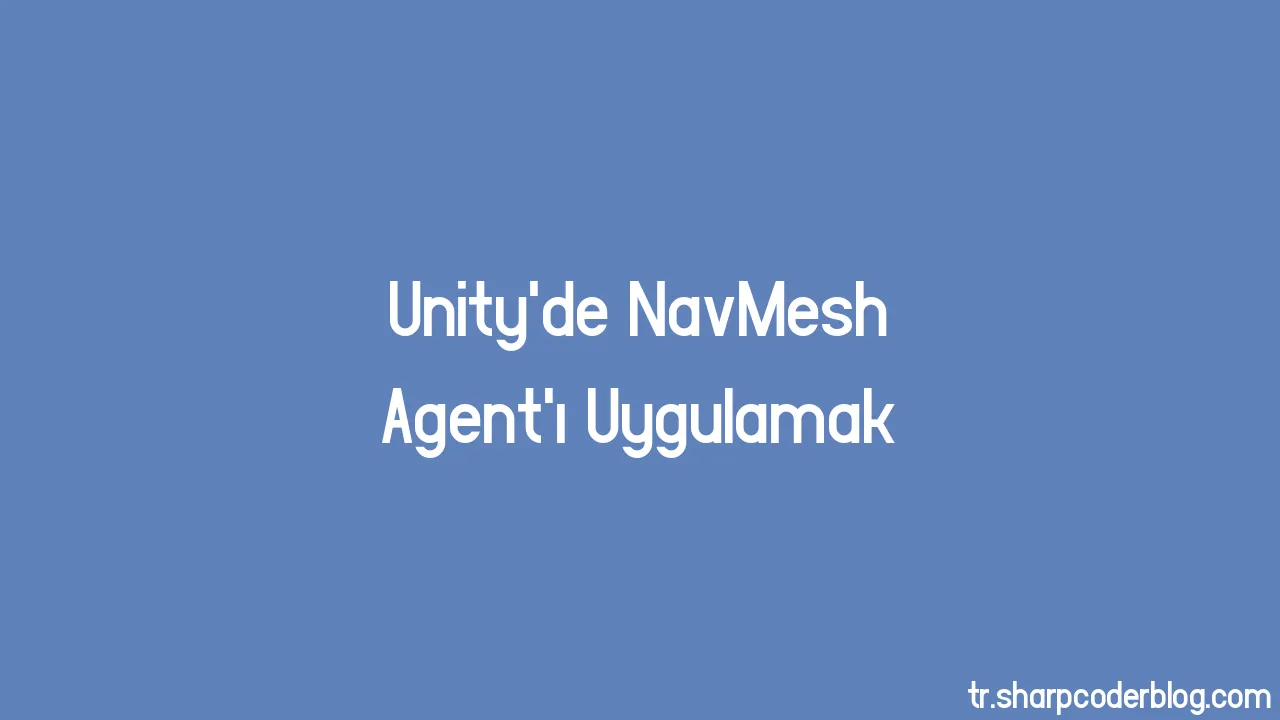 Unity'de NavMesh Agent'ı Uygulamak | Sharp Coder Blog