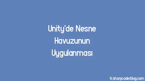 Unity'de Nesne Havuzunun Uygulanması - Thumbnail