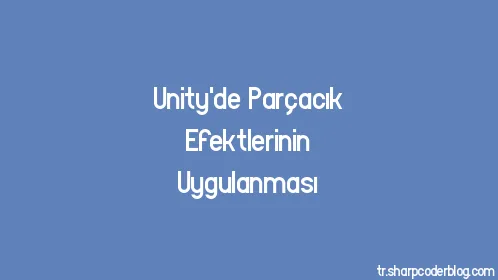 Unity'de Parçacık Efektlerinin Uygulanması - Thumbnail