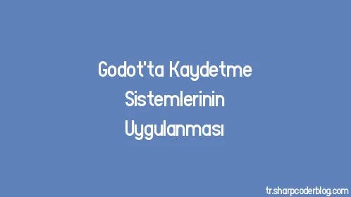 Godot'ta Kaydetme Sistemlerinin Uygulanması - Thumbnail