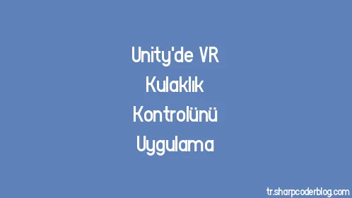 Unity'de VR Kulaklık Kontrolünü Uygulama - Thumbnail