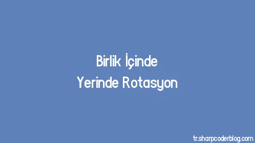 Birlik İçinde Yerinde Rotasyon - Thumbnail