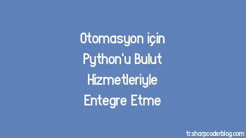 Otomasyon için Python'u Bulut Hizmetleriyle Entegre Etme - Thumbnail