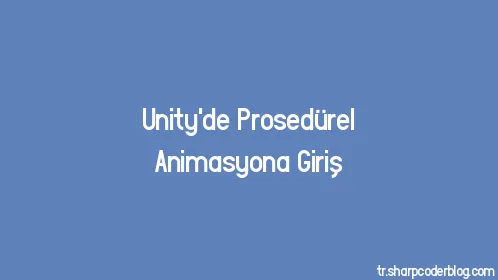 Unity'de Prosedürel Animasyona Giriş - Thumbnail