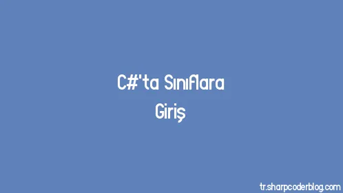 C#'ta Sınıflara Giriş - Thumbnail