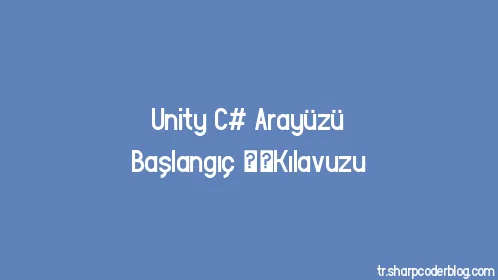 Unity C# Arayüzü Başlangıç ​​Kılavuzu - Thumbnail