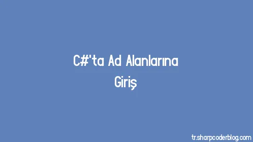 C#'ta Ad Alanlarına Giriş - Thumbnail