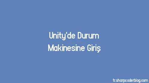 Unity'de Durum Makinesine Giriş - Thumbnail