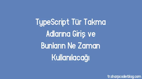 TypeScript Tür Takma Adlarına Giriş ve Bunların Ne Zaman Kullanılacağı - Thumbnail
