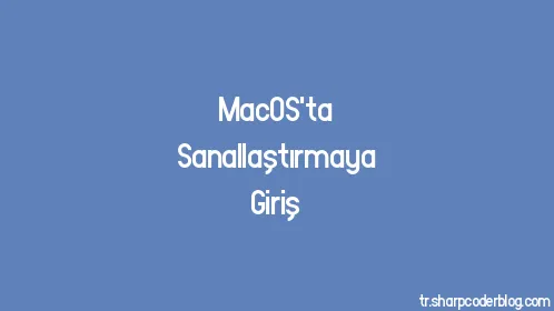 MacOS'ta Sanallaştırmaya Giriş - Thumbnail