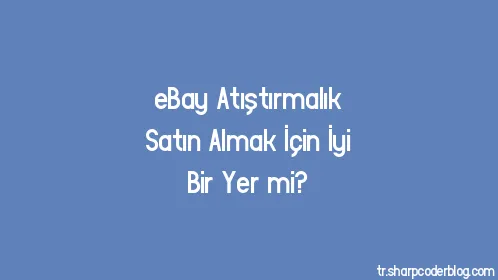 eBay Atıştırmalık Satın Almak İçin İyi Bir Yer mi? - Thumbnail