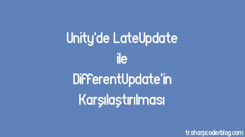 Unity'de LateUpdate ile DifferentUpdate'in Karşılaştırılması - Thumbnail