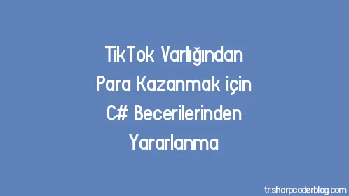 TikTok Varlığından Para Kazanmak için C# Becerilerinden Yararlanma - Thumbnail