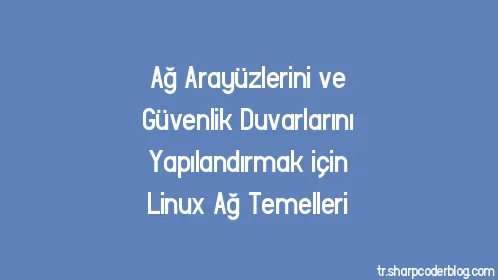 Ağ Arayüzlerini ve Güvenlik Duvarlarını Yapılandırmak için Linux Ağ Temelleri - Thumbnail