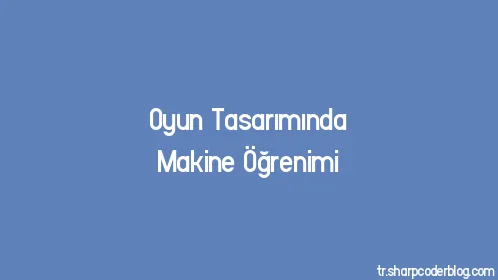 Oyun Tasarımında Makine Öğrenimi - Thumbnail